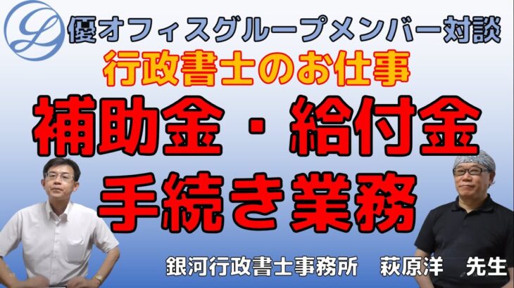 行政書士のお仕事シリーズ「補助金・給付金手続き業務」　行政書士萩原洋先生　【#0069】