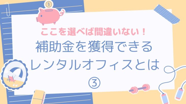 【創業者必見】ここを選べば間違いない！補助金を獲得できるレンタルオフィス③【バーチャルオフィス】