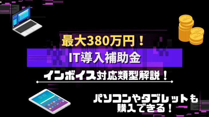 【IT導入補助金】最大380万円！パソコンやタブレットも購入できる『インボイス対応類型』ついて解説！