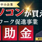 見ないと損する！パソコンが買える補助金！？～テレワーク促進助成金～