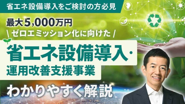 ゼロエミッション化に向けた省エネ設備導入・運用改善支援事業　省エネ補助金　最大5,000万円　募集要項　わかりやすく解説